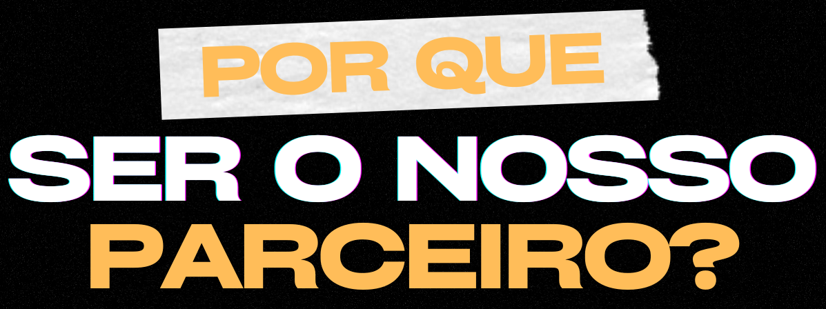 Por quê ser o nosso parceiro?
